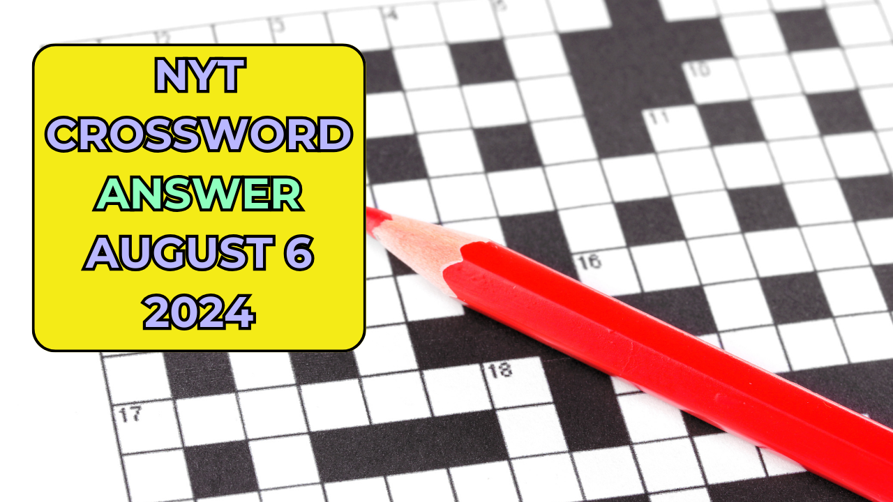 NYT Crossword August 6 2024 Answers